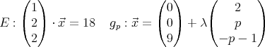     (  )                    (  )     (        )
      1                       0           2
E : ( 2) ⋅⃗x =  18   g : ⃗x = ( 0) +  λ(    p   )
                     p
      2                       9        - p - 1
